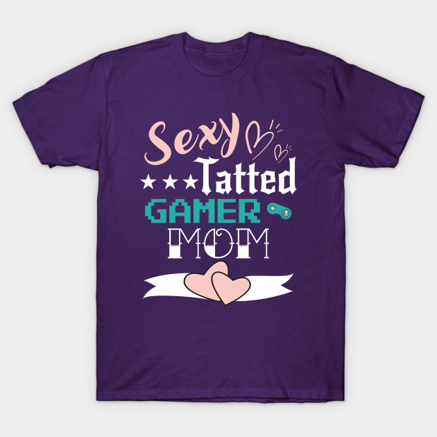 Womens Sexy Tatted Gamer Mom Sexy Tatted Gamer Mom T Shirt Teepublic 